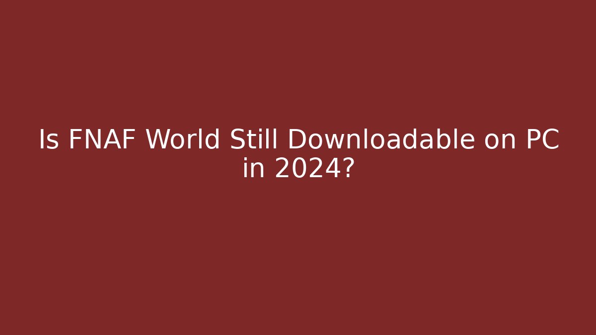 Is FNAF World Still Downloadable on PC in 2024?