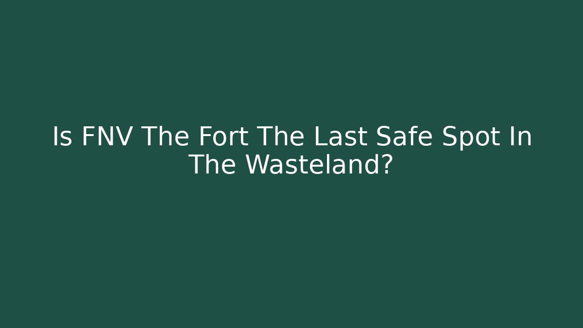 Is FNV The Fort The Last Safe Spot In The Wasteland?