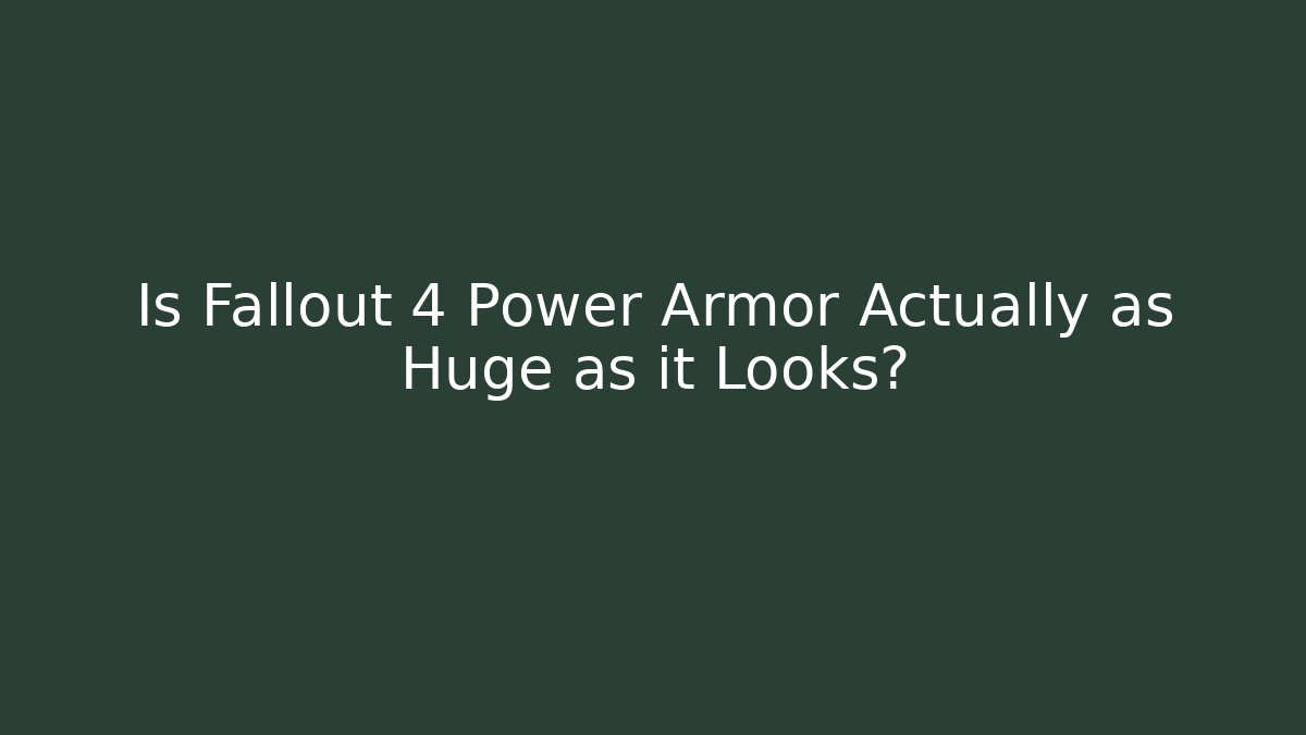 Is Fallout 4 Power Armor Actually as Huge as it Looks?