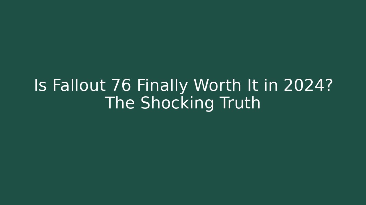 Is Fallout 76 Finally Worth It in 2024? The Shocking Truth