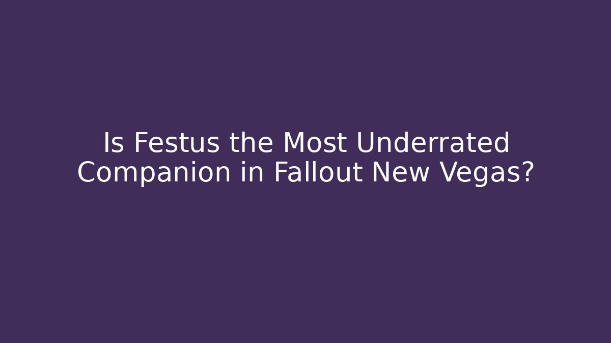 Is Festus the Most Underrated Companion in Fallout New Vegas?