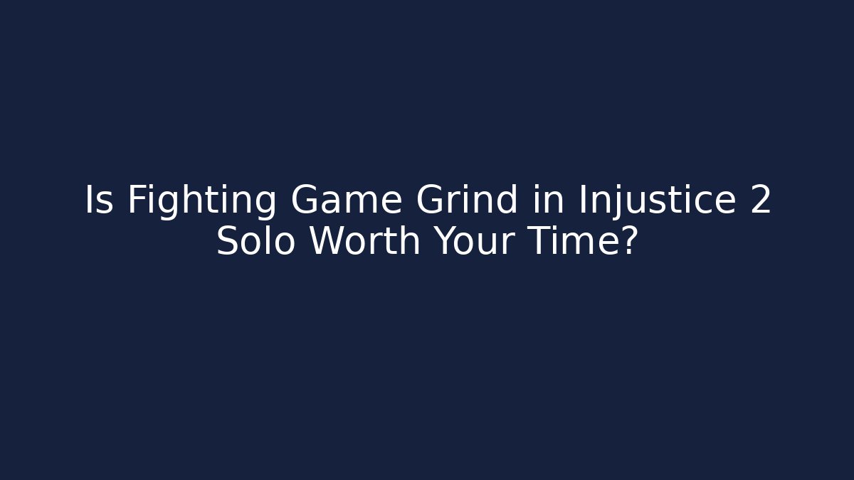 Is Fighting Game Grind in Injustice 2 Solo Worth Your Time?