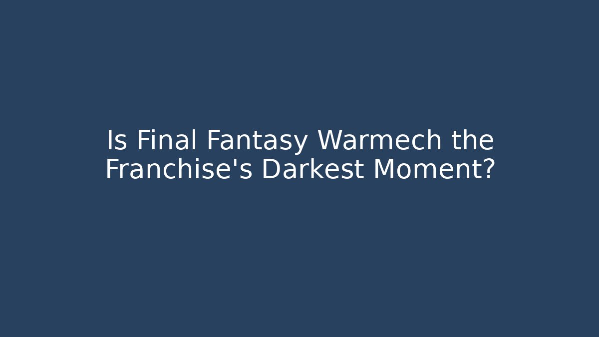 Is Final Fantasy Warmech the Franchise's Darkest Moment?