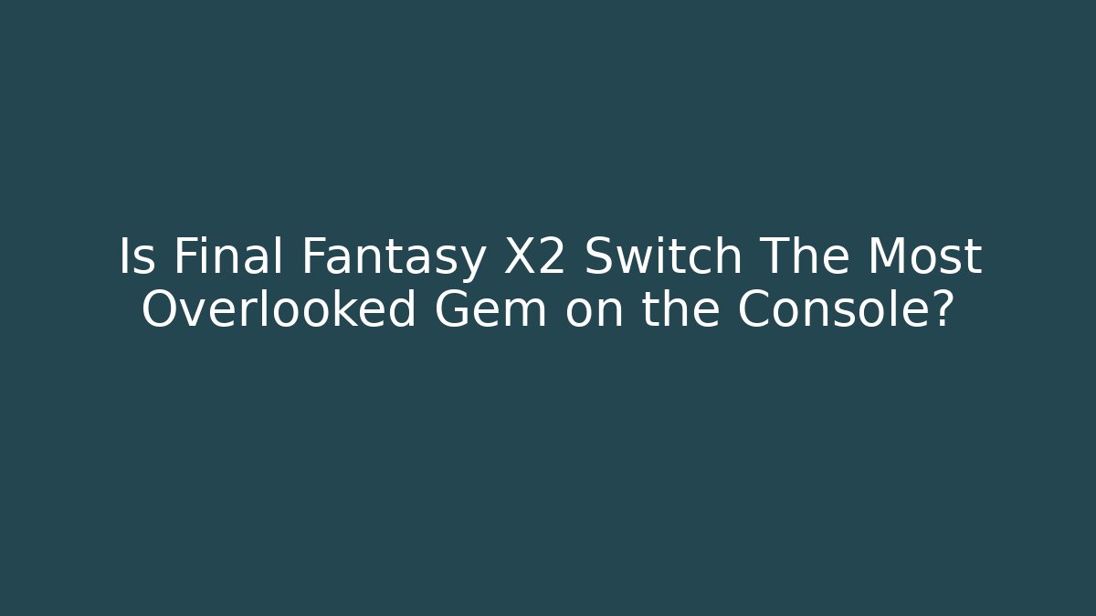 Is Final Fantasy X2 Switch The Most Overlooked Gem on the Console? - Felix Cat Insurance