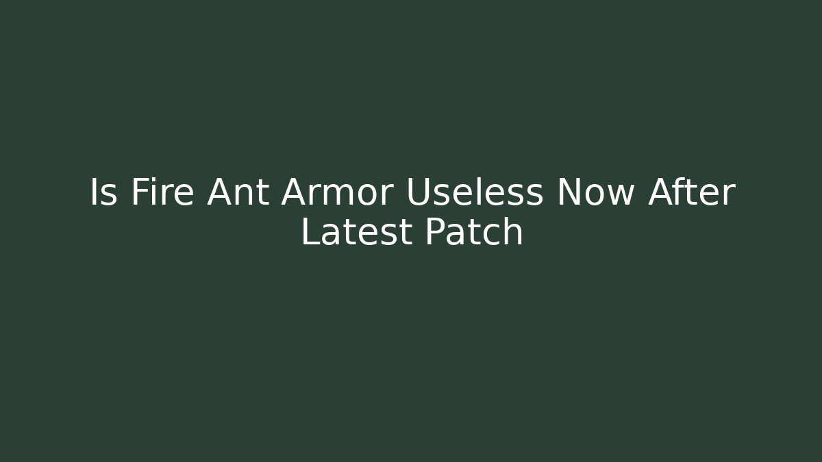 Is Fire Ant Armor Useless Now After Latest Patch