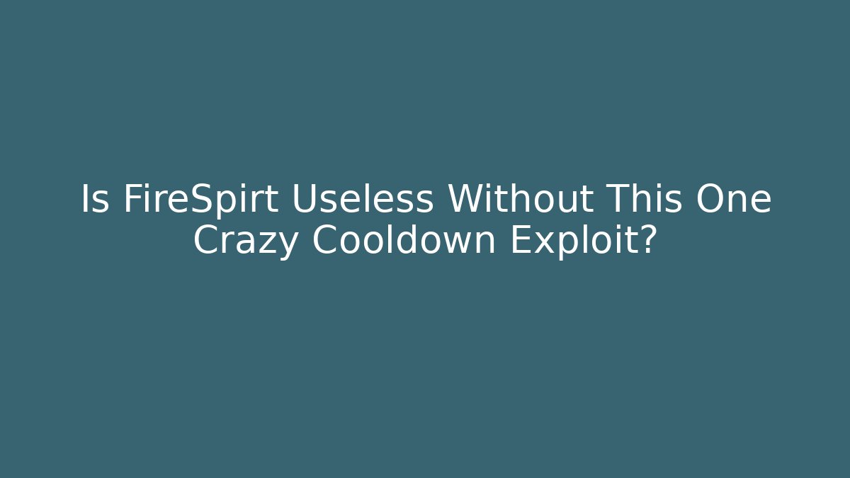 Is FireSpirt Useless Without This One Crazy Cooldown Exploit?