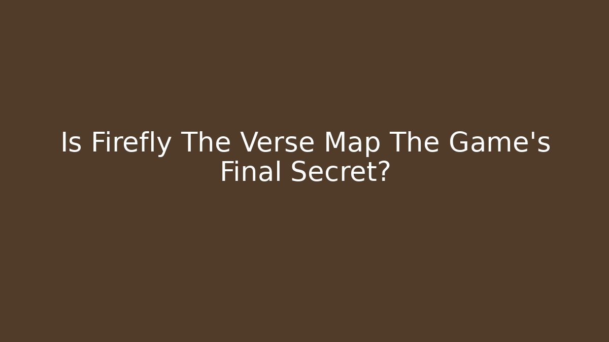Is Firefly The Verse Map The Game's Final Secret?