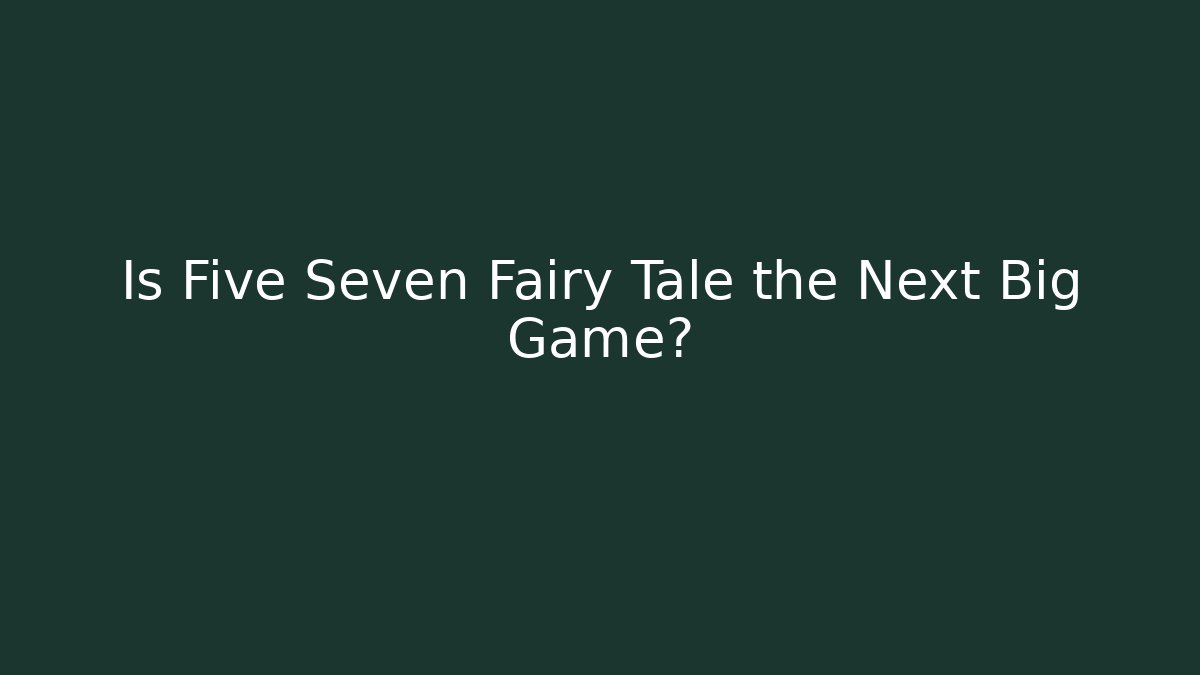 Is Five Seven Fairy Tale the Next Big Game?