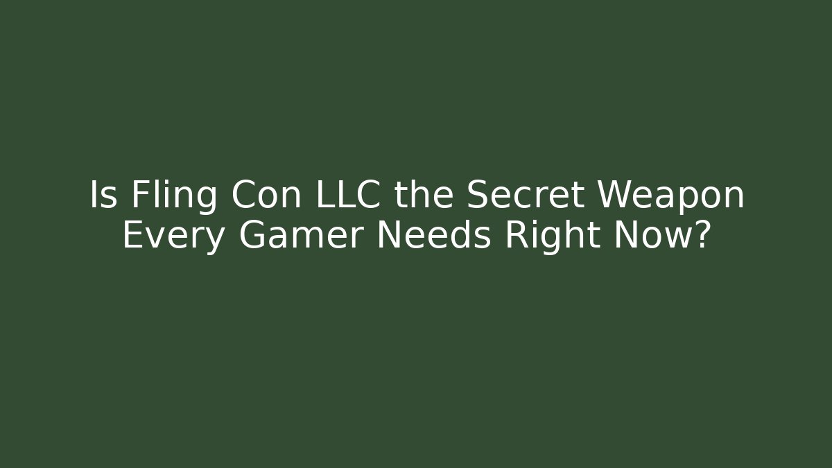 Is Fling Con LLC the Secret Weapon Every Gamer Needs Right Now?
