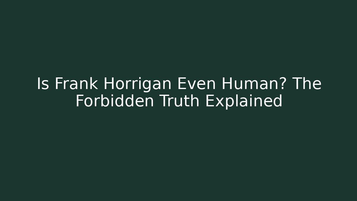 Is Frank Horrigan Even Human? The Forbidden Truth Explained