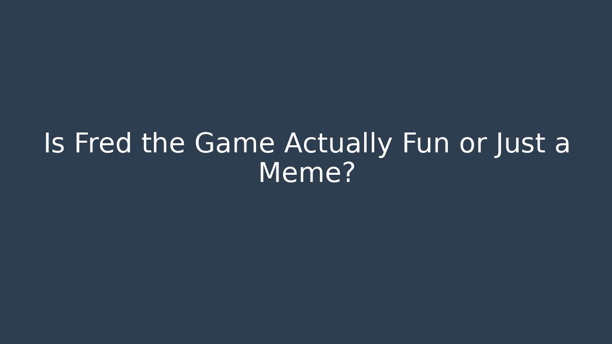 Is Fred the Game Actually Fun or Just a Meme?
