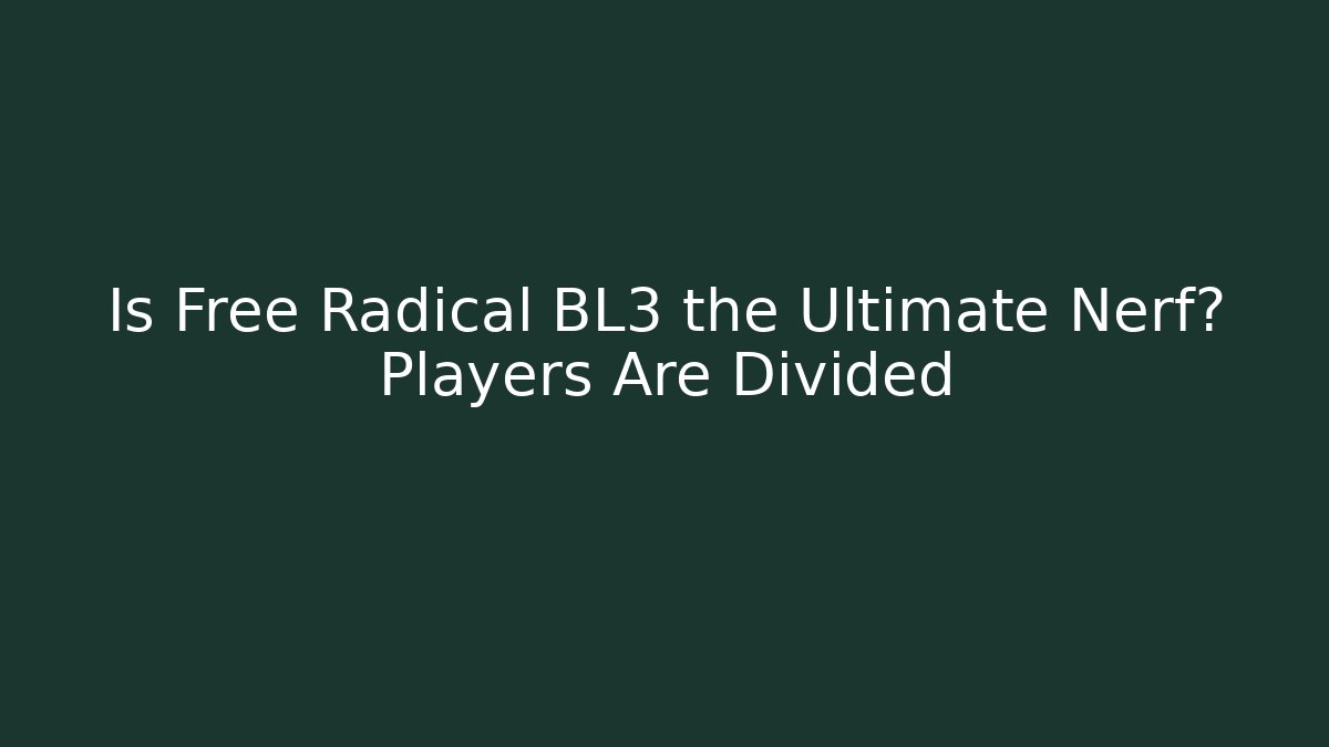 Is Free Radical BL3 the Ultimate Nerf? Players Are Divided