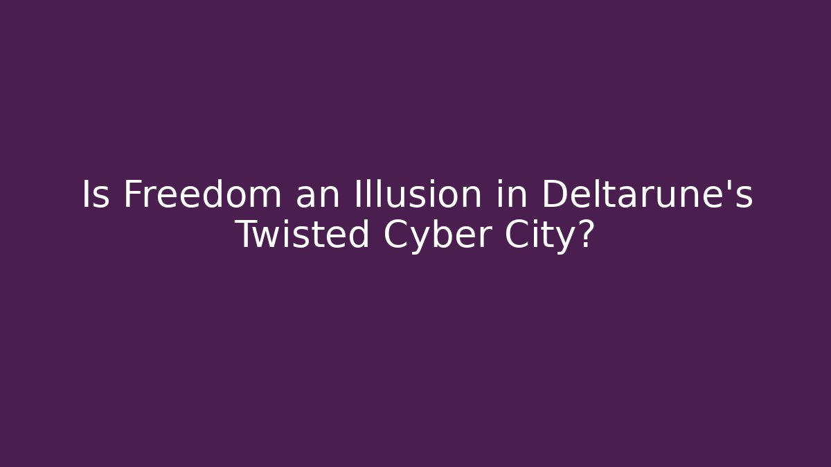 Is Freedom an Illusion in Deltarune’s Twisted Cyber City?