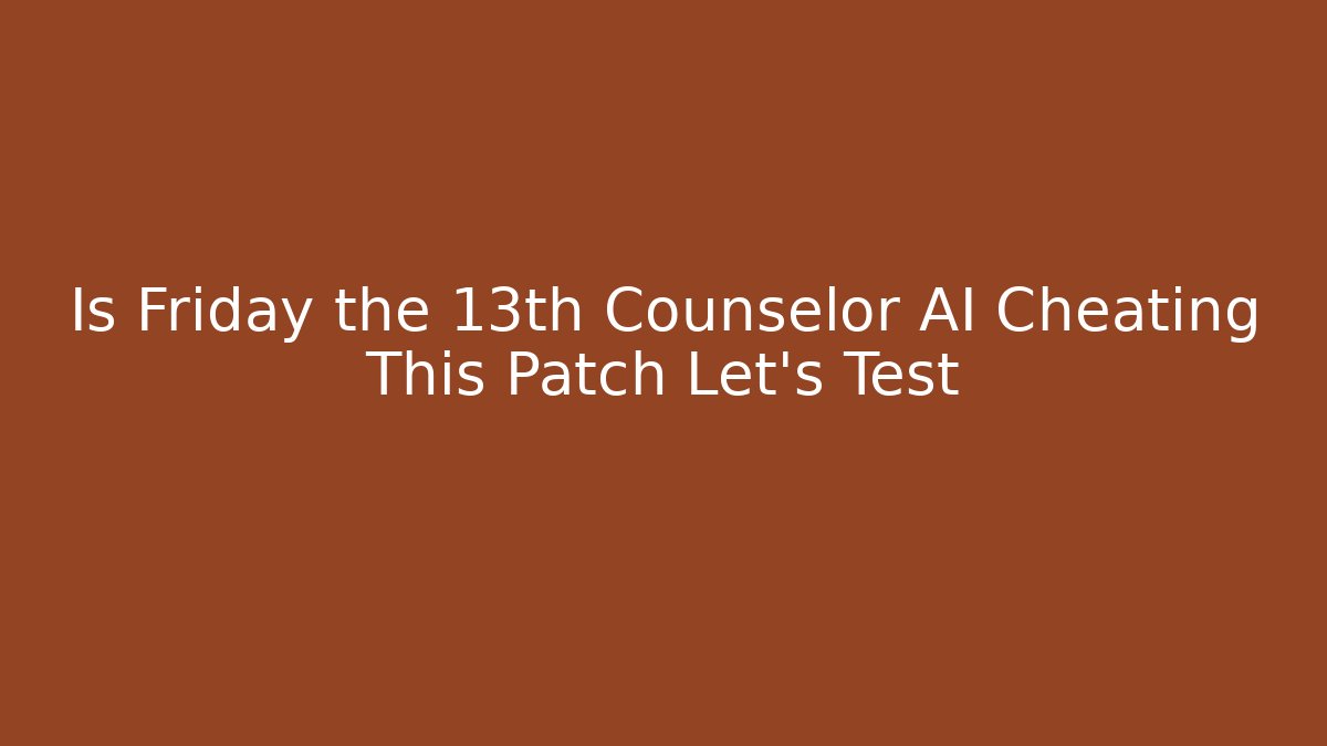 Is Friday the 13th Counselor AI Cheating This Patch Let's Test - Felix Cat Insurance