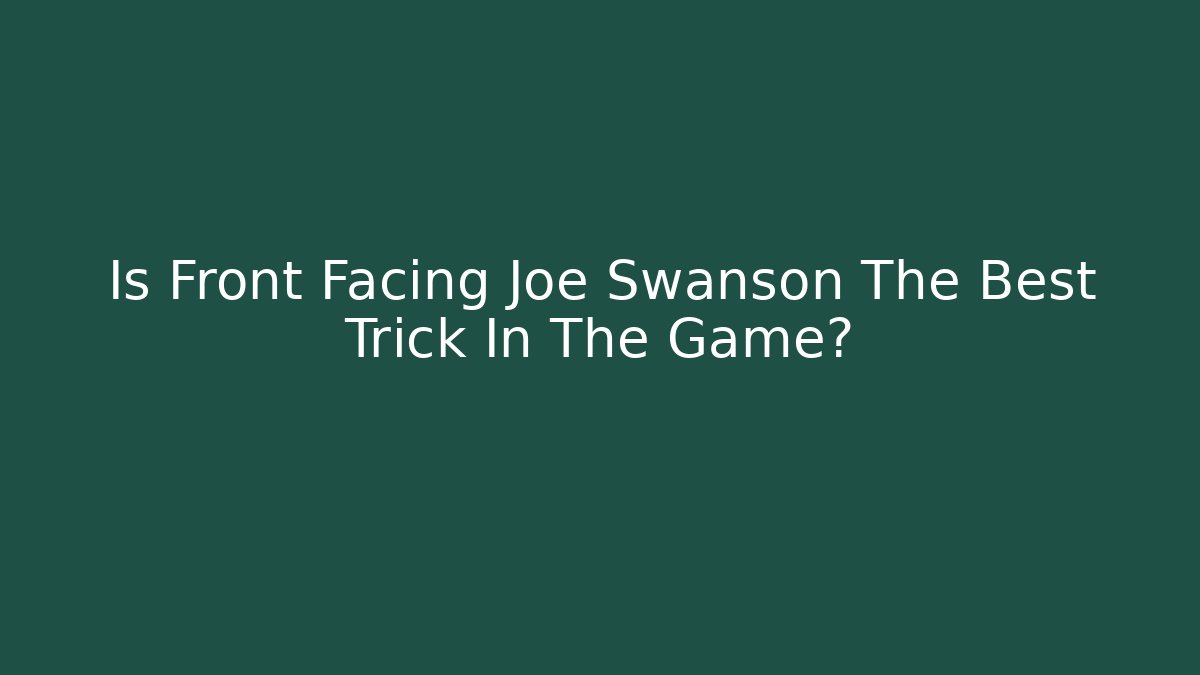 Is Front Facing Joe Swanson The Best Trick In The Game?
