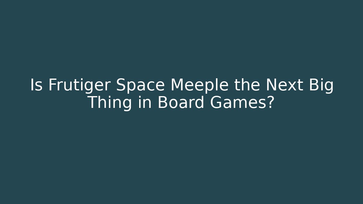 Is Frutiger Space Meeple the Next Big Thing in Board Games?