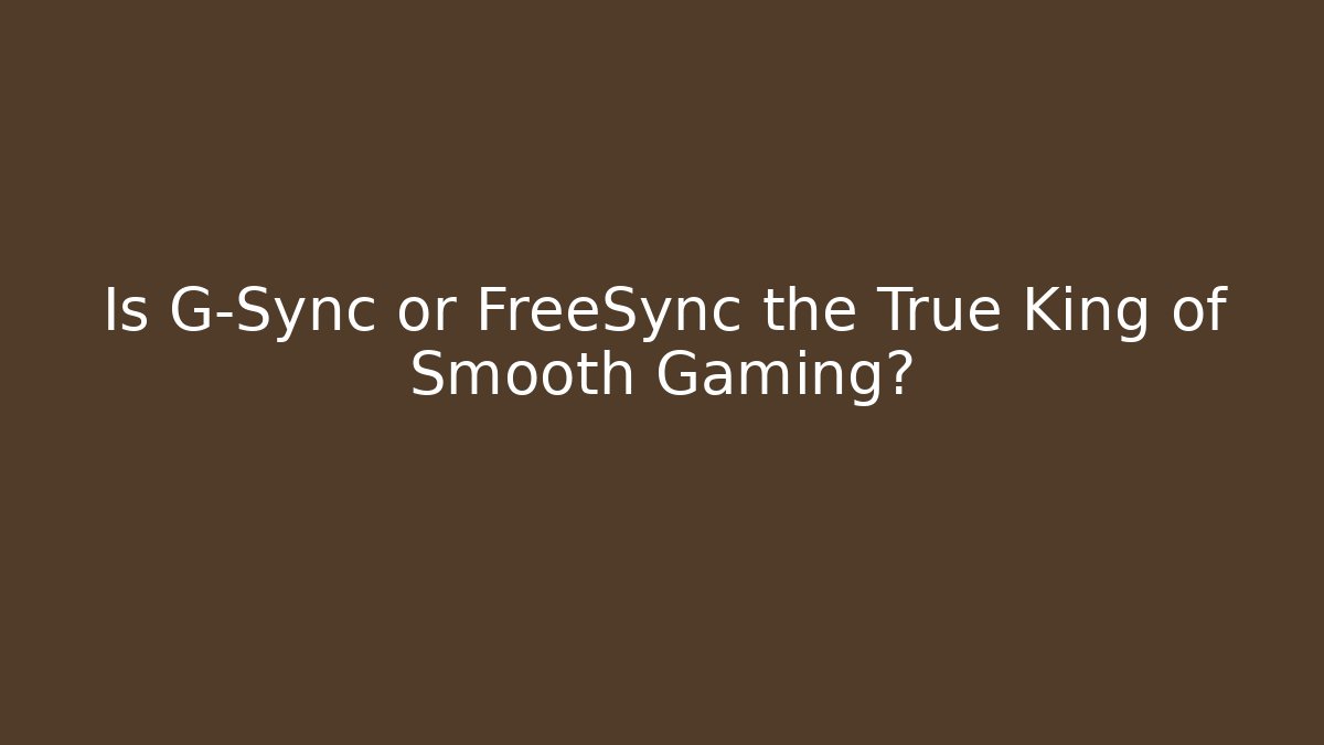 Is G-Sync or FreeSync the True King of Smooth Gaming?