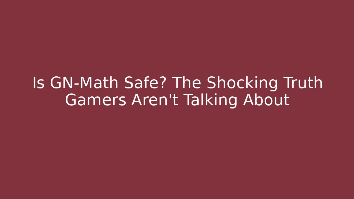 Is GN-Math Safe? The Shocking Truth Gamers Aren't Talking About