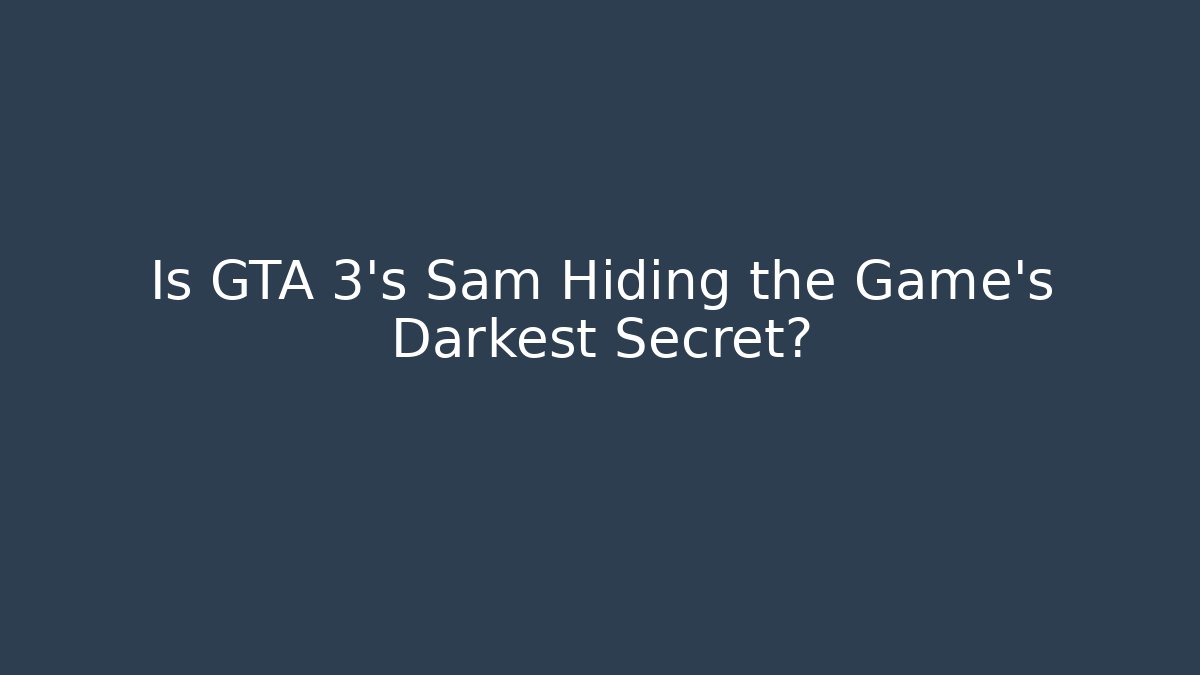 Is GTA 3's Sam Hiding the Game's Darkest Secret?