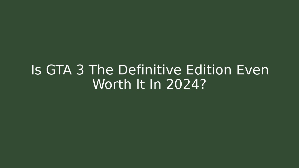 Is GTA 3 The Definitive Edition Even Worth It In 2024?