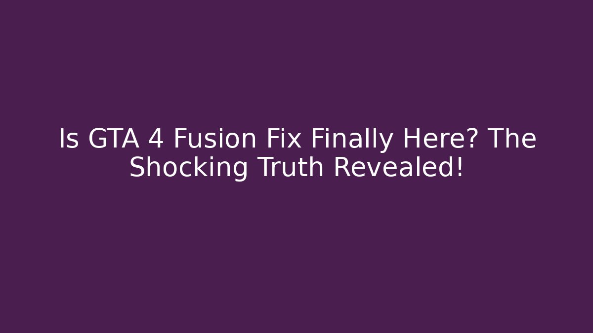 Is GTA 4 Fusion Fix Finally Here? The Shocking Truth Revealed! - Felix Cat Insurance