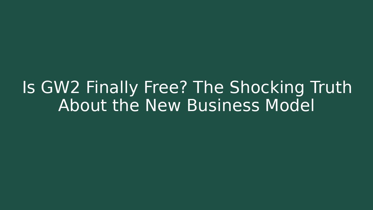 Is GW2 Finally Free? The Shocking Truth About the New Business Model