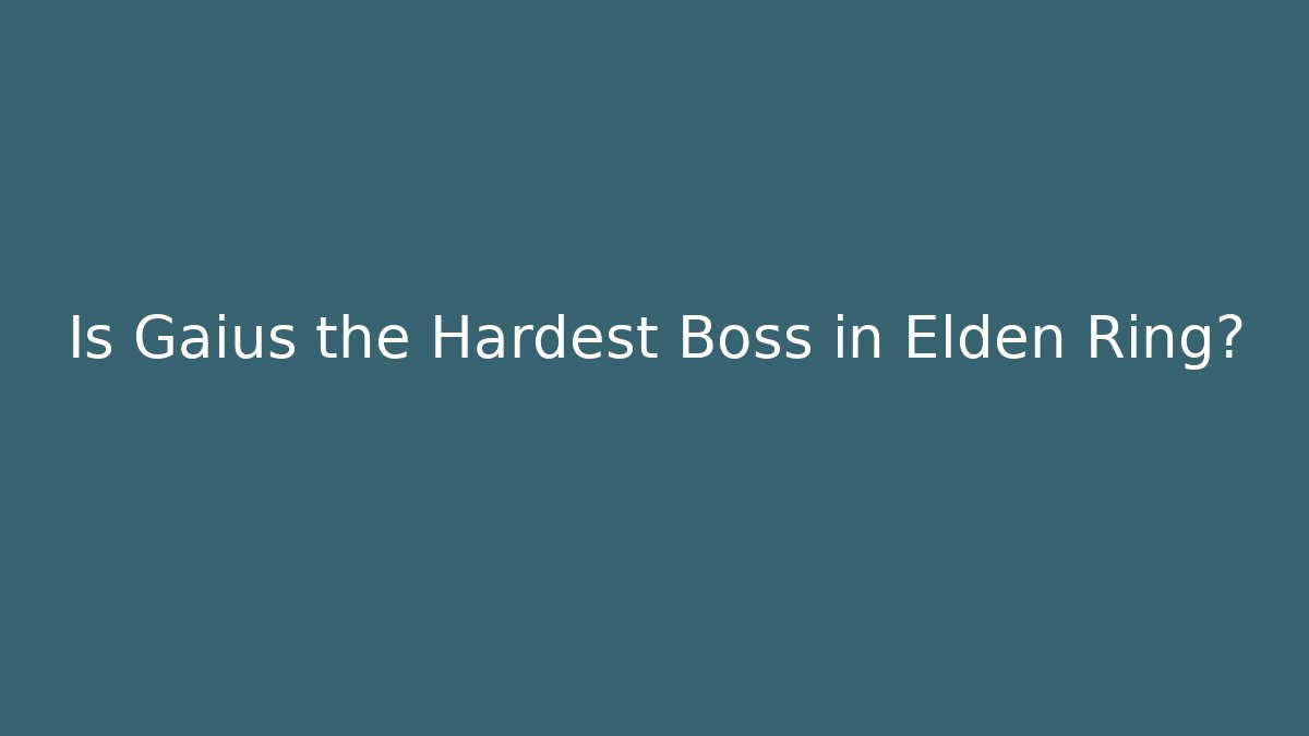 Is Gaius the Hardest Boss in Elden Ring?