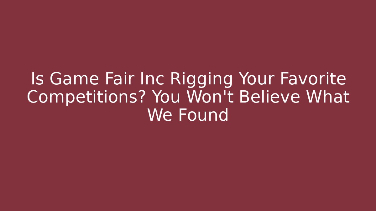 Is Game Fair Inc Rigging Your Favorite Competitions? You Won't Believe What We Found