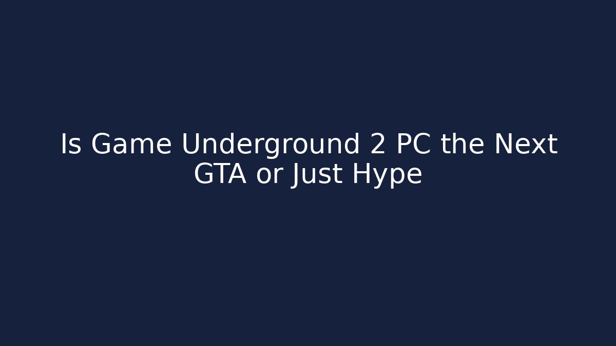 Is Game Underground 2 PC the Next GTA or Just Hype
