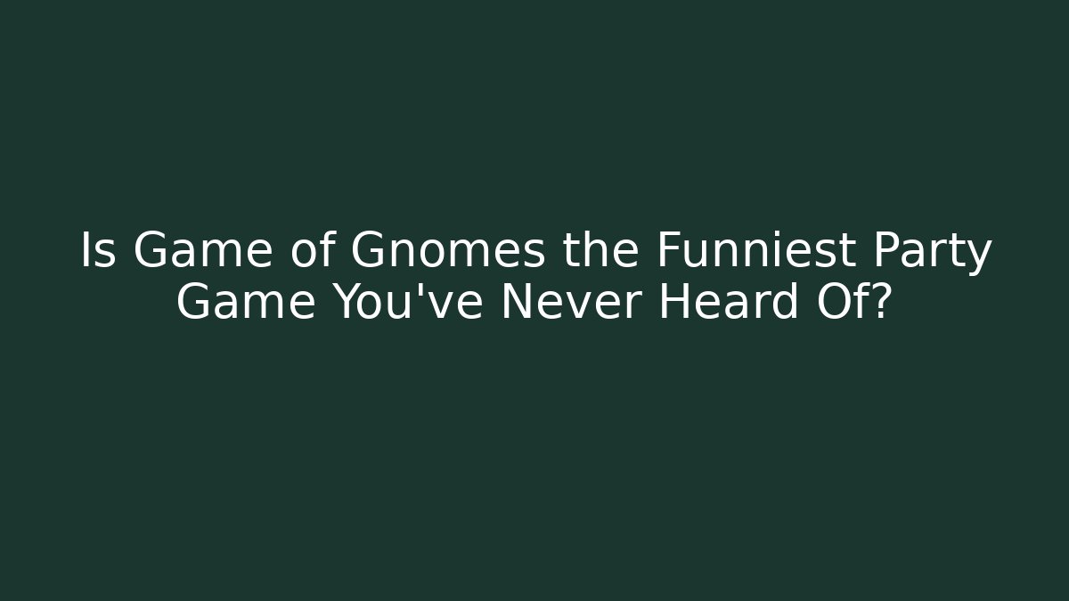 Is Game of Gnomes the Funniest Party Game You've Never Heard Of?