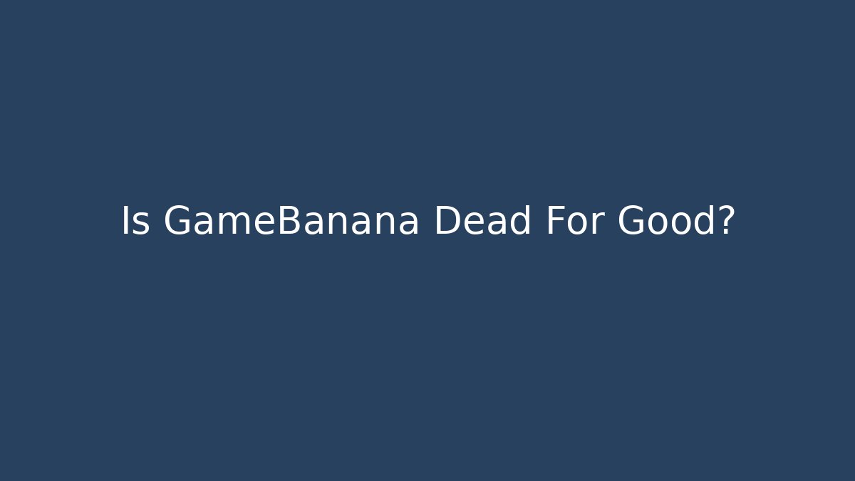 Is GameBanana Dead For Good?