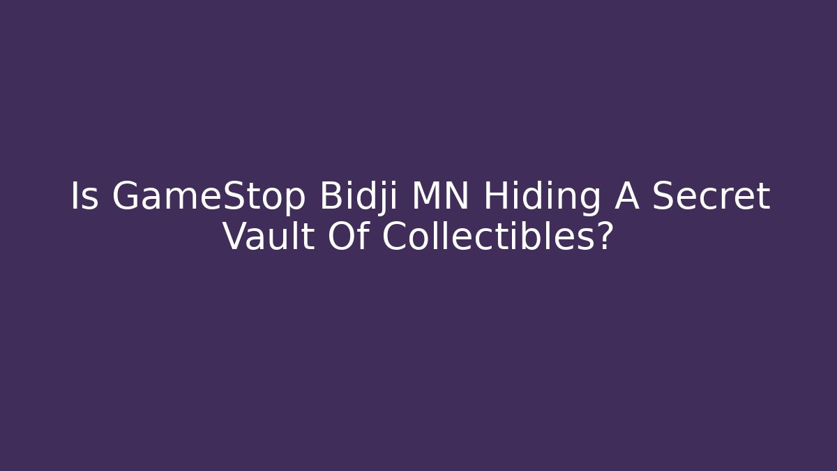 Is GameStop Bidji MN Hiding A Secret Vault Of Collectibles?