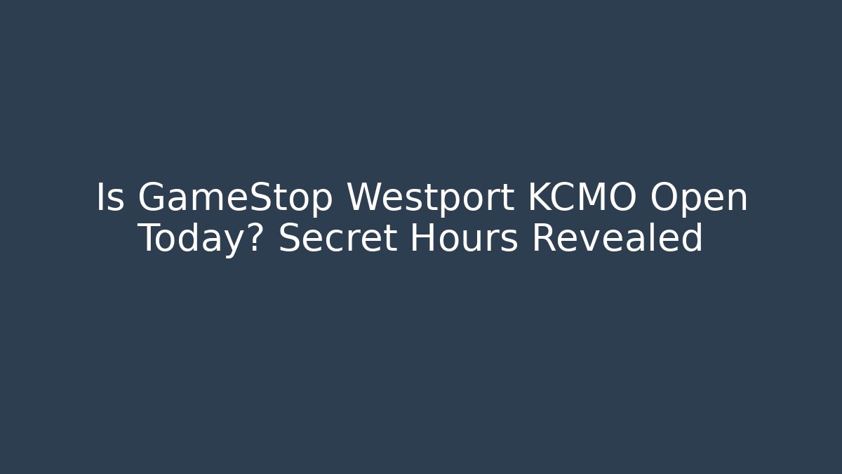 Is GameStop Westport KCMO Open Today? Secret Hours Revealed