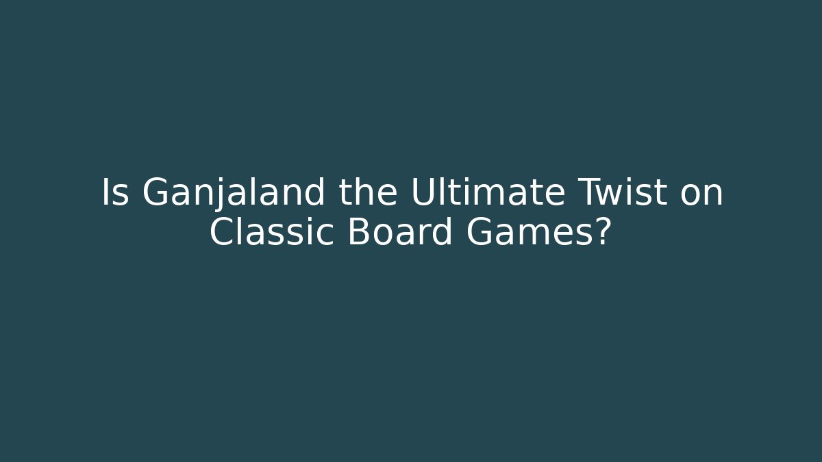 Is Ganjaland the Ultimate Twist on Classic Board Games?