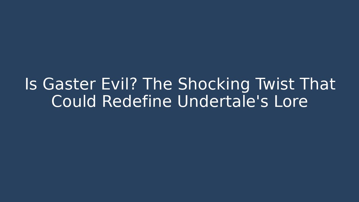 Is Gaster Evil? The Shocking Twist That Could Redefine Undertale's Lore