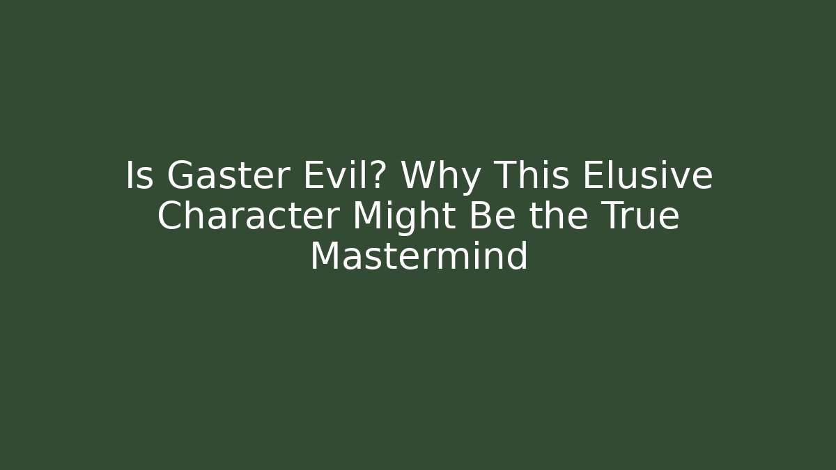 Is Gaster Evil? Why This Elusive Character Might Be the True Mastermind