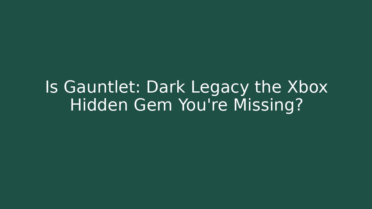 Is Gauntlet: Dark Legacy the Xbox Hidden Gem You're Missing?