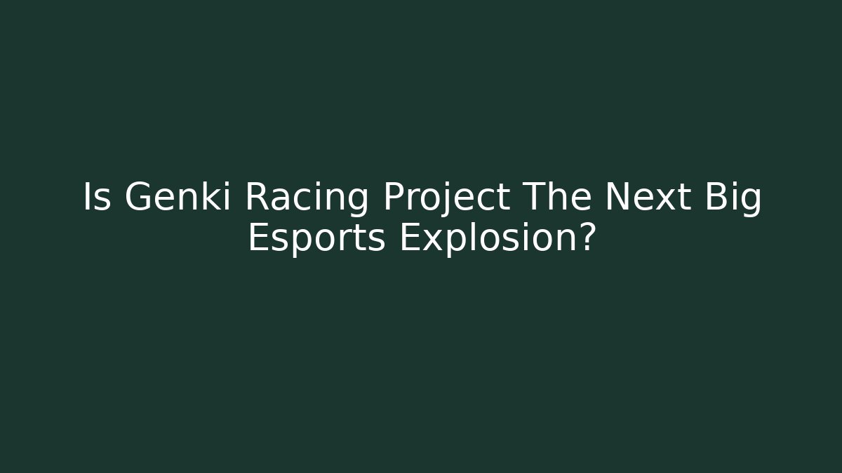 Is Genki Racing Project The Next Big Esports Explosion?