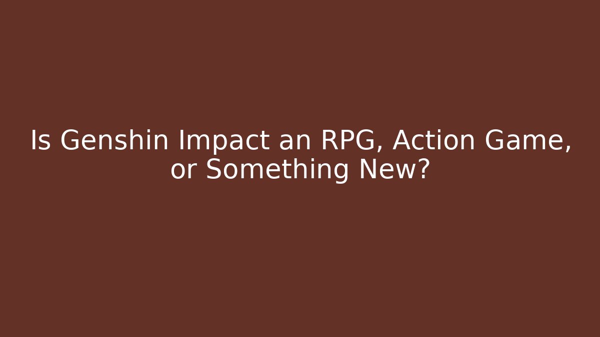 Is Genshin Impact an RPG, Action Game, or Something New?