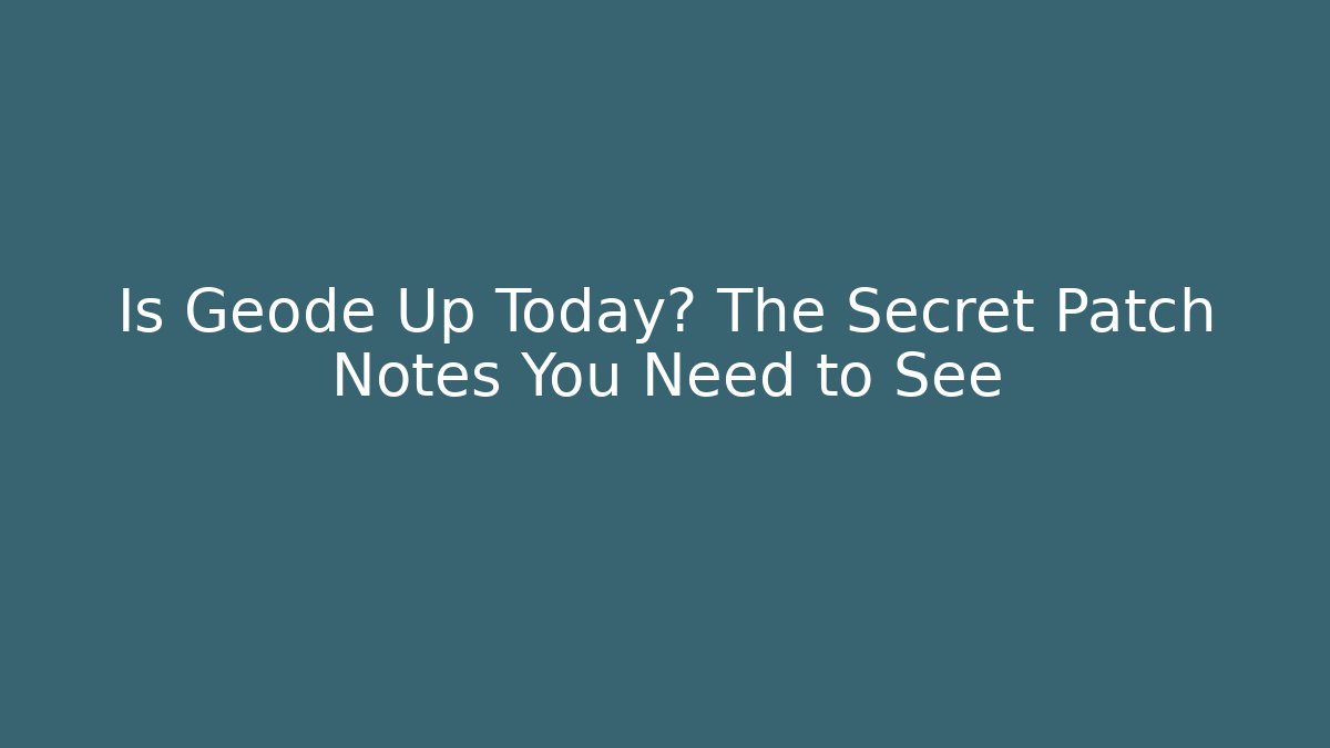 Is Geode Up Today? The Secret Patch Notes You Need to See