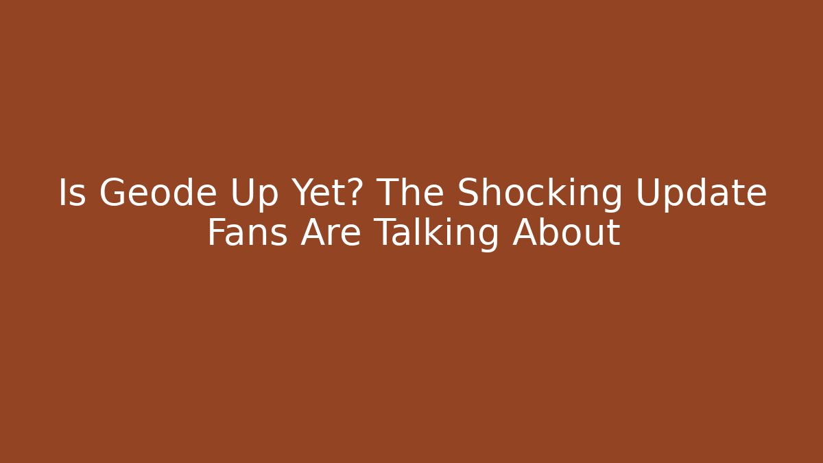 Is Geode Up Yet? The Shocking Update Fans Are Talking About - Felix Cat Insurance