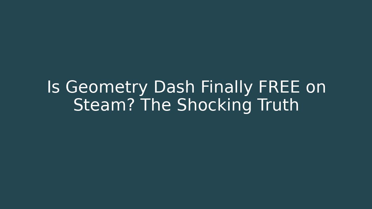 Is Geometry Dash Finally FREE on Steam? The Shocking Truth