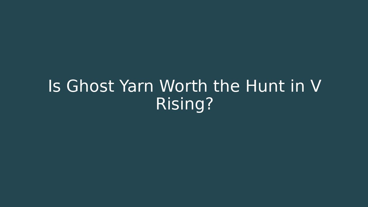 Is Ghost Yarn Worth the Hunt in V Rising? - Felix Cat Insurance