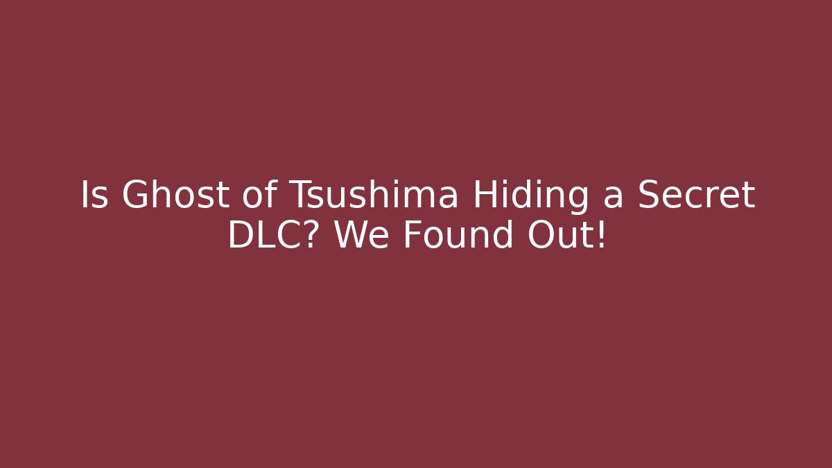 Is Ghost of Tsushima Hiding a Secret DLC? We Found Out!