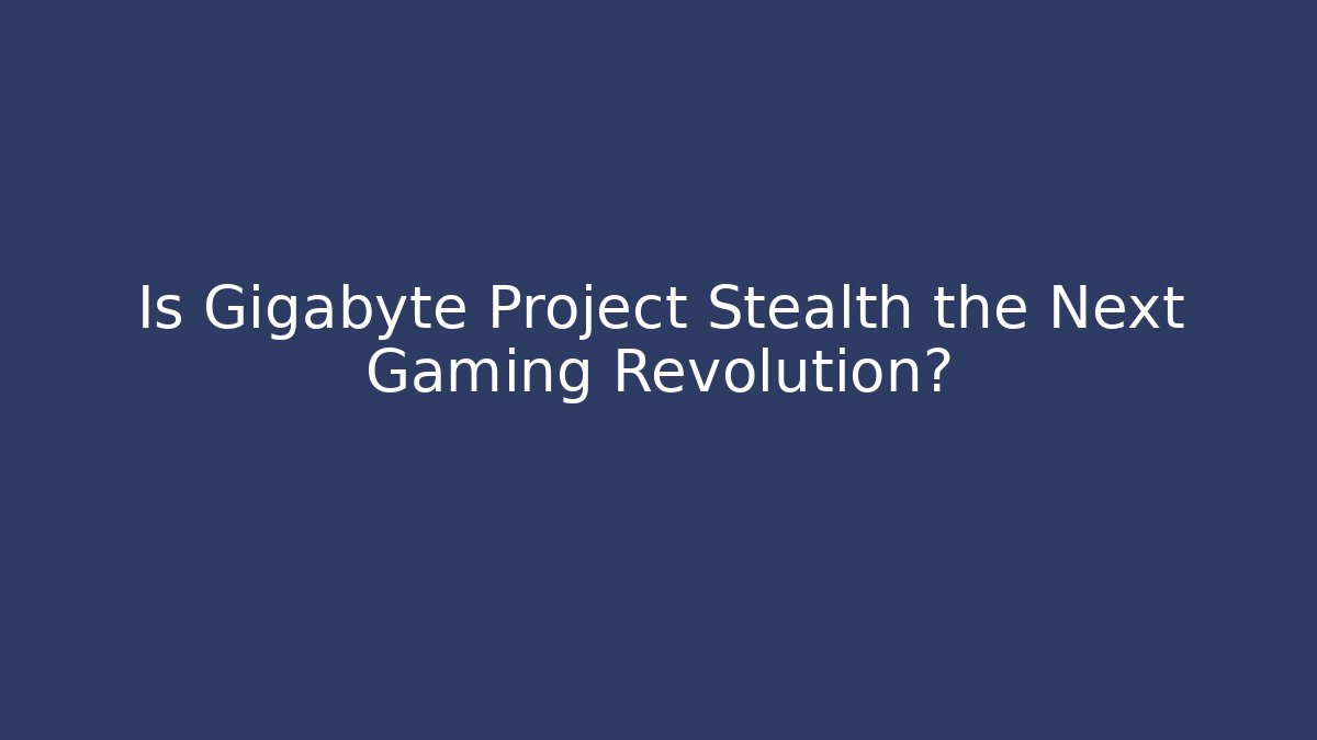 Is Gigabyte Project Stealth the Next Gaming Revolution?