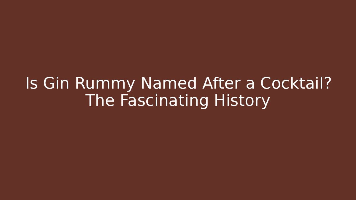 Is Gin Rummy Named After a Cocktail? The Fascinating History