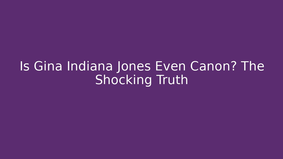 Is Gina Indiana Jones Even Canon? The Shocking Truth