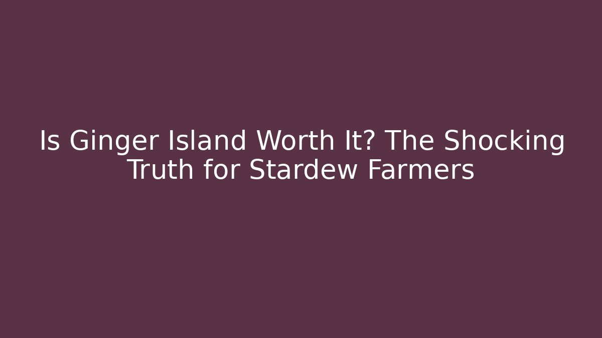 Is Ginger Island Worth It? The Shocking Truth for Stardew Farmers