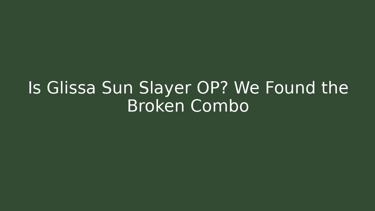 Is Glissa Sun Slayer OP? We Found the Broken Combo