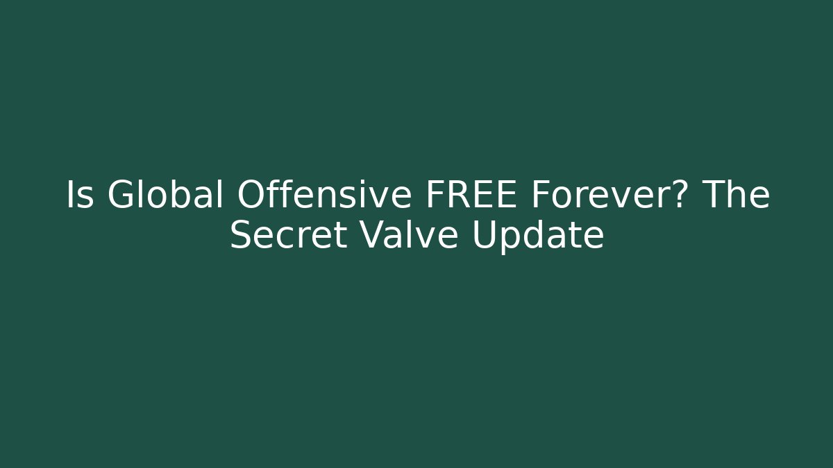 Is Global Offensive FREE Forever? The Secret Valve Update